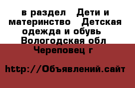  в раздел : Дети и материнство » Детская одежда и обувь . Вологодская обл.,Череповец г.